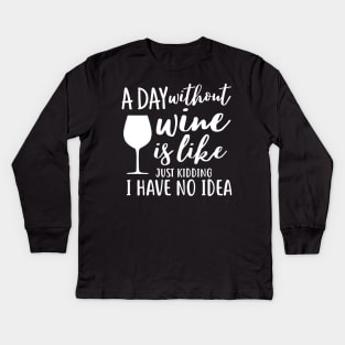 A day without wine is like just kidding i have no idea Kids Long Sleeve T-Shirt